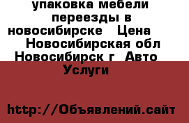 упаковка мебели переезды в новосибирске › Цена ­ 350 - Новосибирская обл., Новосибирск г. Авто » Услуги   